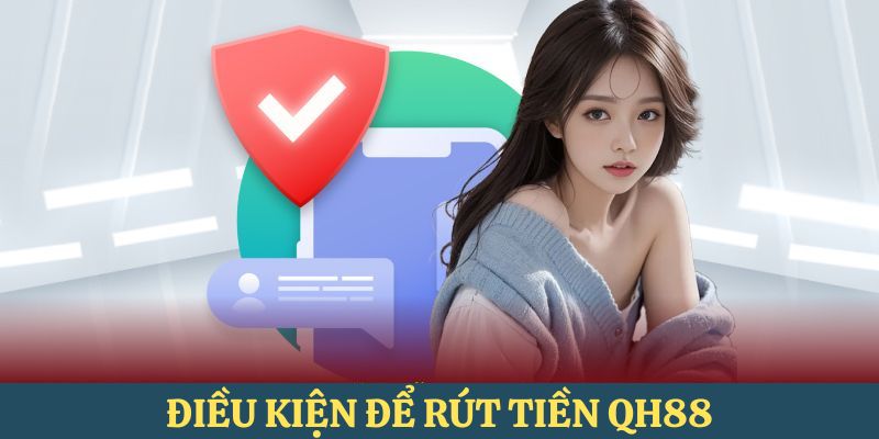 Dieu-kien-can-ban-cho-khach-hang-khi-tham-gia-rut-tien-QH88
